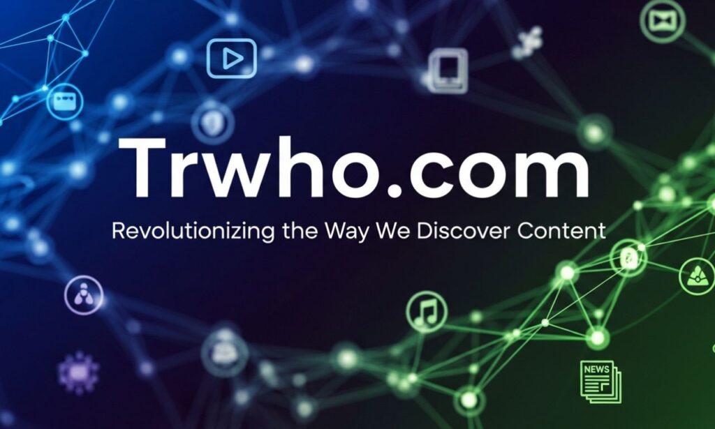 Trwho.com: Revolutionizing the Way We Discover Content