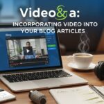 Video&a: Incorporating Video into Your Blog Articles