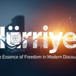 Hürrilet: The Essence of Freedom in Modern Discourse